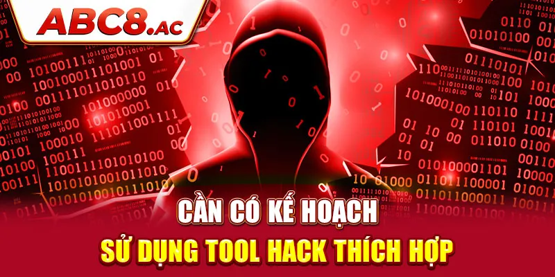 can-co-ke-hoach-su-dung-tool-hack-thich-hop