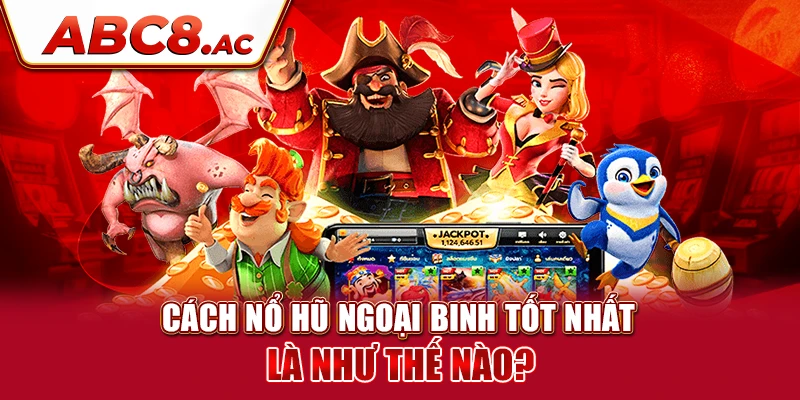 cach-choi-no-hu-ngoai-binh-tot-nhat-la-nhu-the-nao