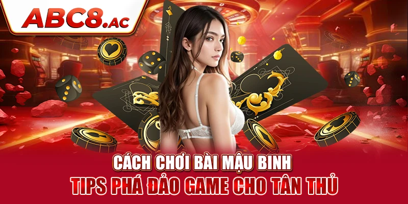 cach-choi-bai-mau-binh-tips-pha-dao-game-cho-tan-thu