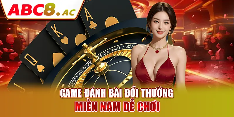 game-danh-bai-doi-thuong-mien-nam-de-choi