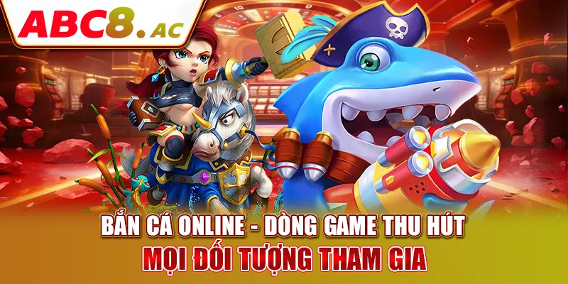 ban-ca-online-dong-game-thu-hut-moi-doi-tuong-tham-gia