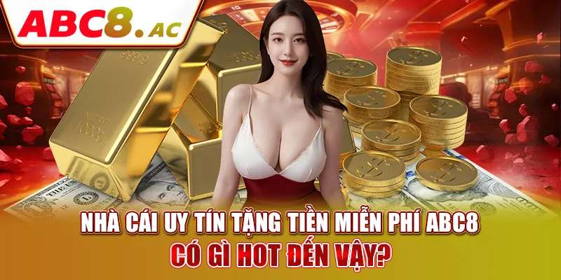 nha-cai-uy-tin-tang-tien-mien-phi-abc8-co-gi-hot-den-vay-